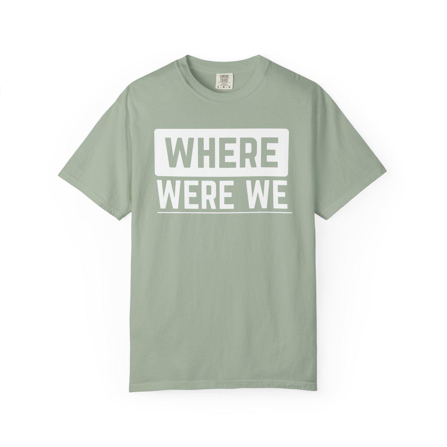Where Were We T-shirt | Comfort Colors 1717 | Slang Thread