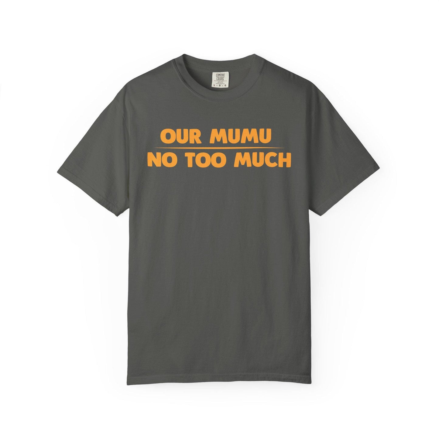 Our Mumu No Too Much T-shirt | Comfort Colors 1717 | Slang Thread
