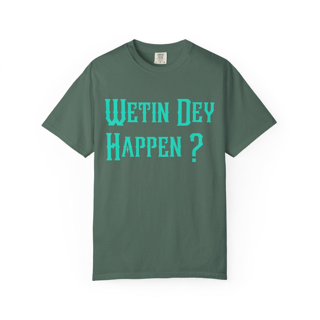 Wetin Dey Happen T-shirt | Comfort Colors 1717 | Slang Thread