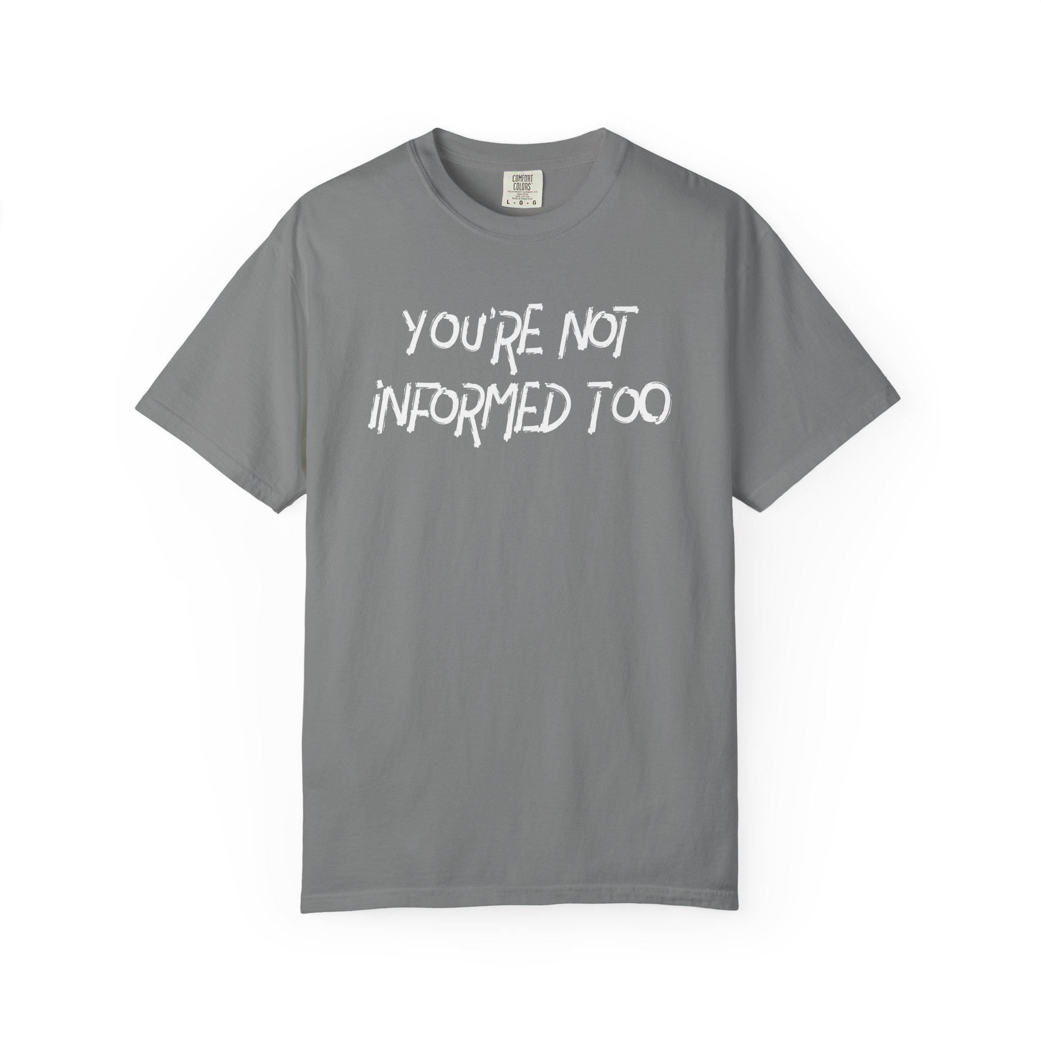 You are not informed too T-shirt | Comfort Colors 1717 | Slang Thread