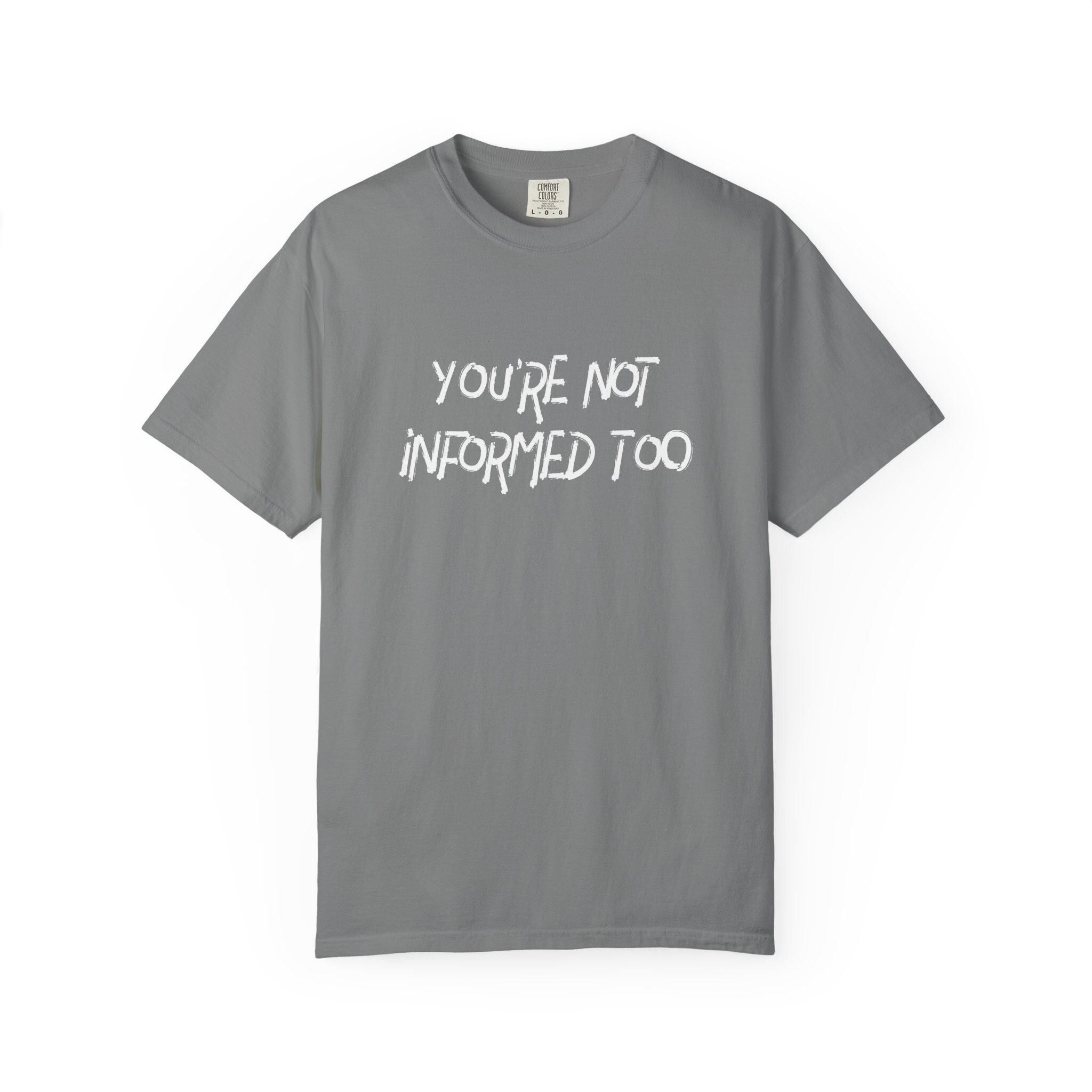 You are not informed too T-shirt | Comfort Colors 1717 | Slang Thread